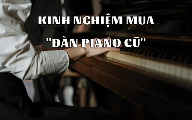 dan-piano-cu-nhung-dieu-phai-can-nhac-khi-mua